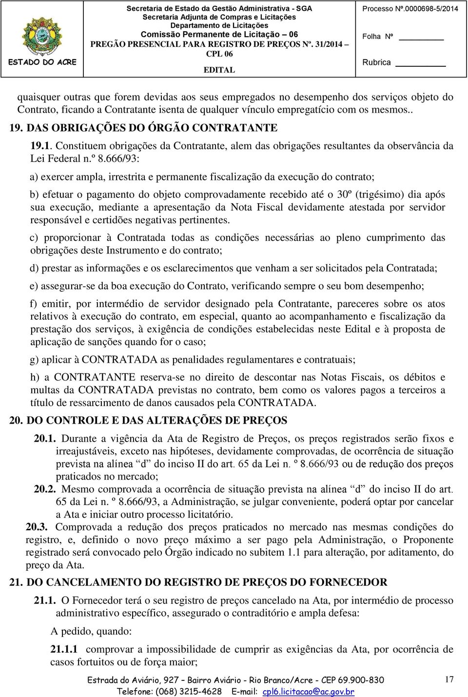 666/93: a) exercer ampla, irrestrita e permanente fiscalização da execução do contrato; b) efetuar o pagamento do objeto comprovadamente recebido até o 30º (trigésimo) dia após sua execução, mediante