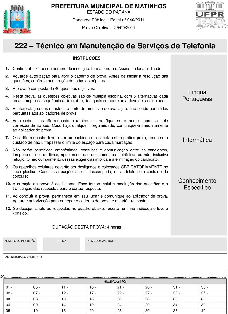 Antes de iniciar a resolução das questões, confira a numeração de todas as páginas. 3. A prova é composta de 40