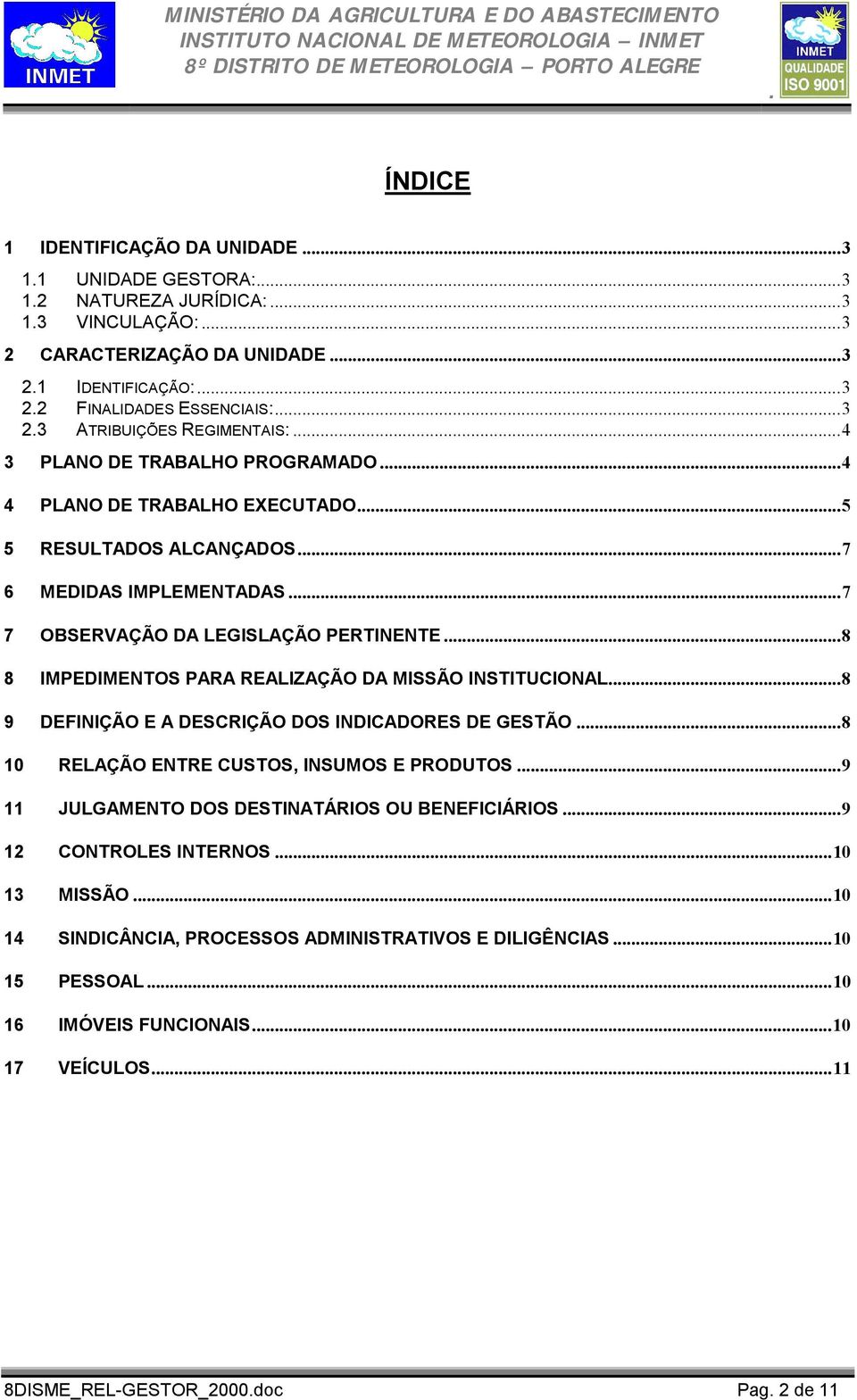 IMPEDIMENTOS PARA REALIZAÇÃO DA MISSÃO INSTITUCIONAL8 9 DEFINIÇÃO E A DESCRIÇÃO DOS INDICADORES DE GESTÃO 8 10 RELAÇÃO ENTRE CUSTOS, INSUMOS E PRODUTOS 9 11 JULGAMENTO DOS DESTINATÁRIOS OU