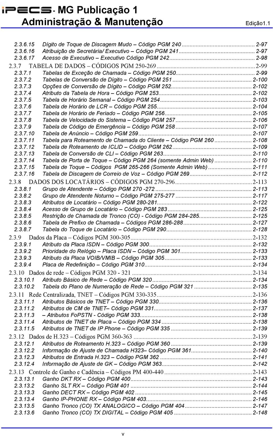 .. 2-102 2.3.7.5 Tabela de Horário Semanal Código PGM 254... 2-103 2.3.7.6 Tabela de Horário de LCR Código PGM 255... 2-104 2.3.7.7 Tabela de Horário de Feriado Código PGM 256... 2-105 2.3.7.8 Tabela de Velocidade do Sistema Código PGM 257.