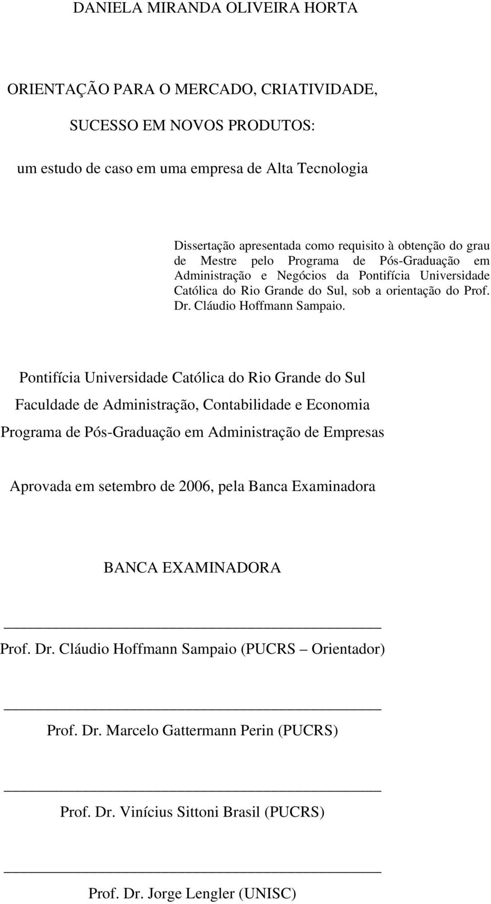 Pontifícia Universidade Católica do Rio Grande do Sul Faculdade de Administração, Contabilidade e Economia Programa de Pós-Graduação em Administração de Empresas Aprovada em setembro de 2006, pela