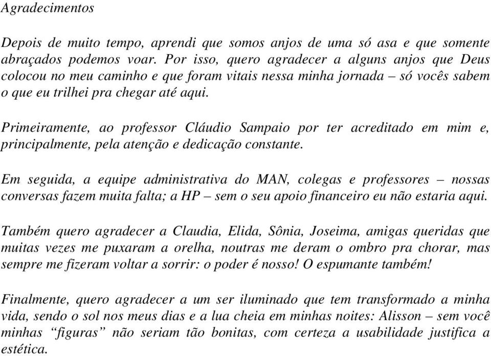 Primeiramente, ao professor Cláudio Sampaio por ter acreditado em mim e, principalmente, pela atenção e dedicação constante.