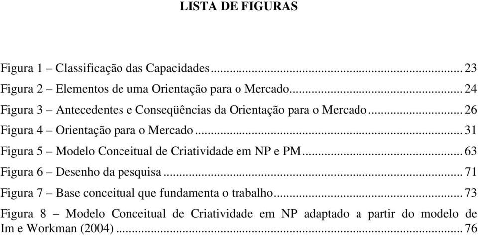 .. 31 Figura 5 Modelo Conceitual de Criatividade em NP e PM... 63 Figura 6 Desenho da pesquisa.