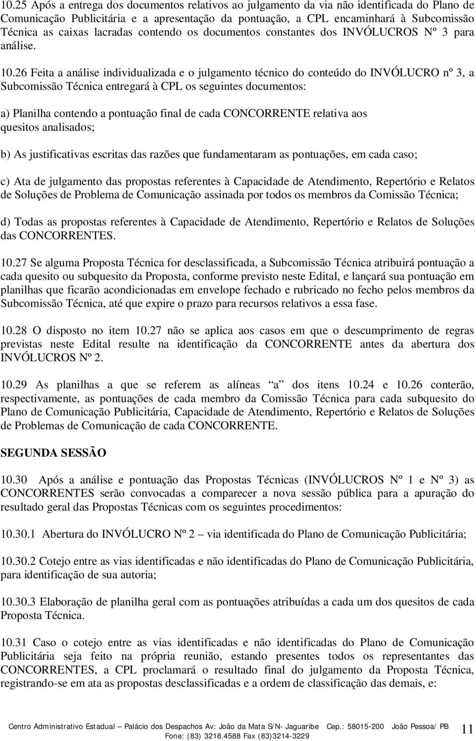 26 Feita a análise individualizada e o julgamento técnico do conteúdo do INVÓLUCRO nº 3, a Subcomissão Técnica entregará à CPL os seguintes documentos: a) Planilha contendo a pontuação final de cada