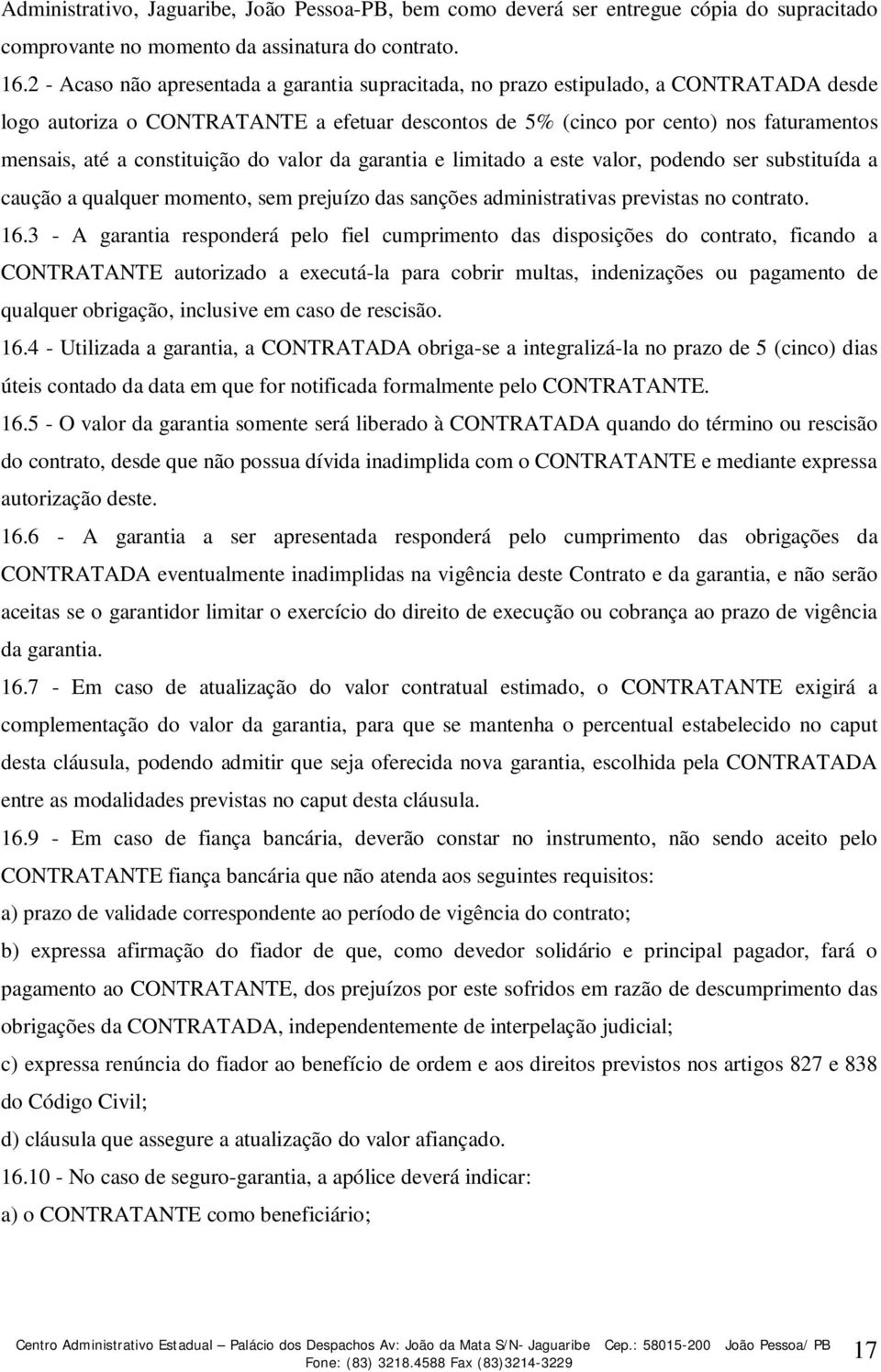 constituição do valor da garantia e limitado a este valor, podendo ser substituída a caução a qualquer momento, sem prejuízo das sanções administrativas previstas no contrato. 16.