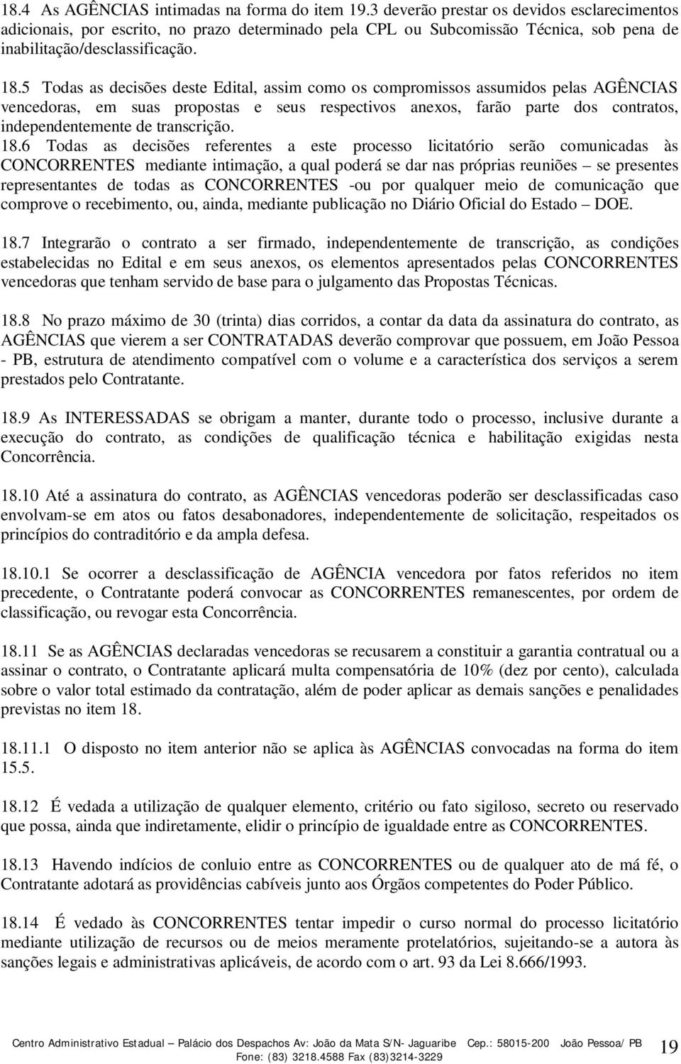 5 Todas as decisões deste Edital, assim como os compromissos assumidos pelas AGÊNCIAS vencedoras, em suas propostas e seus respectivos anexos, farão parte dos contratos, independentemente de