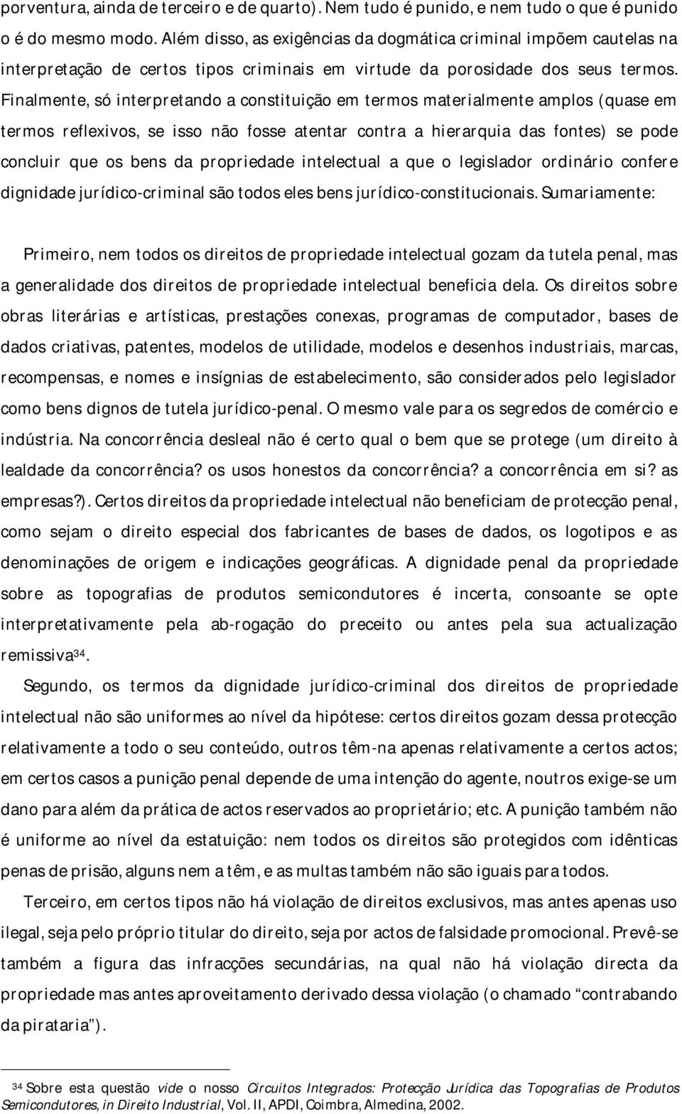 Finalmente, só interpretando a constituição em termos materialmente amplos (quase em termos reflexivos, se isso não fosse atentar contra a hierarquia das fontes) se pode concluir que os bens da