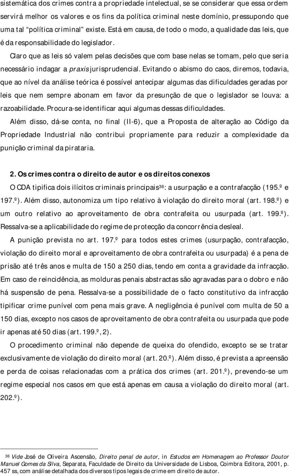 Claro que as leis só valem pelas decisões que com base nelas se tomam, pelo que seria necessário indagar a praxis jurisprudencial.