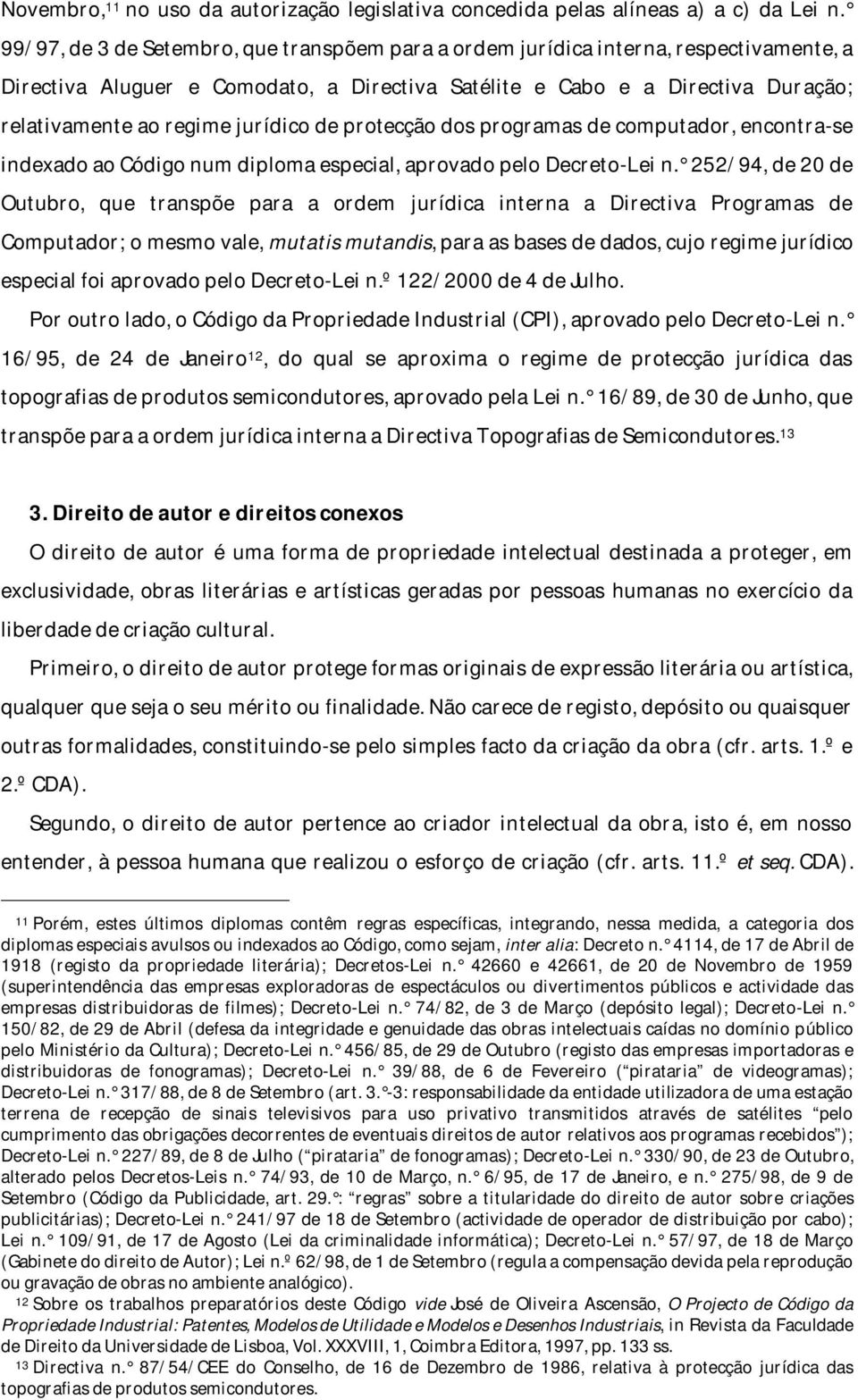 jurídico de protecção dos programas de computador, encontra-se indexado ao Código num diploma especial, aprovado pelo Decreto-Lei n.