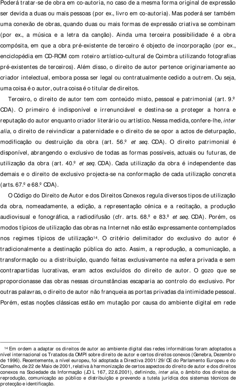 Ainda uma terceira possibilidade é a obra compósita, em que a obra pré-existente de terceiro é objecto de incorporação (por ex.