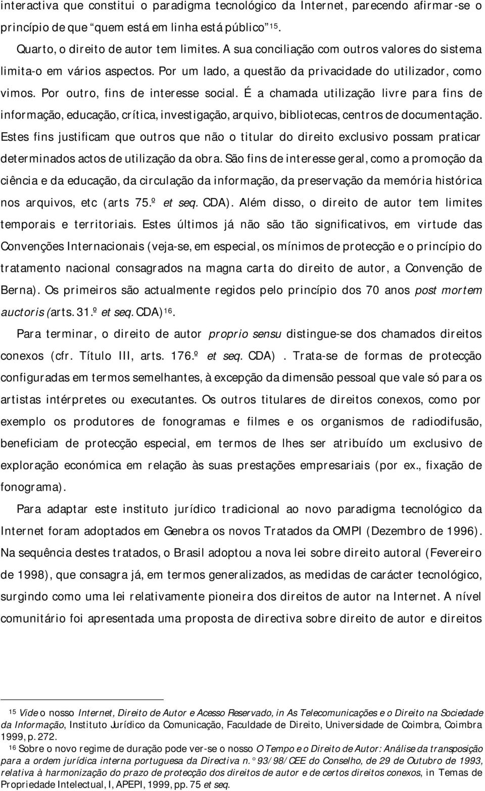 É a chamada utilização livre para fins de informação, educação, crítica, investigação, arquivo, bibliotecas, centros de documentação.