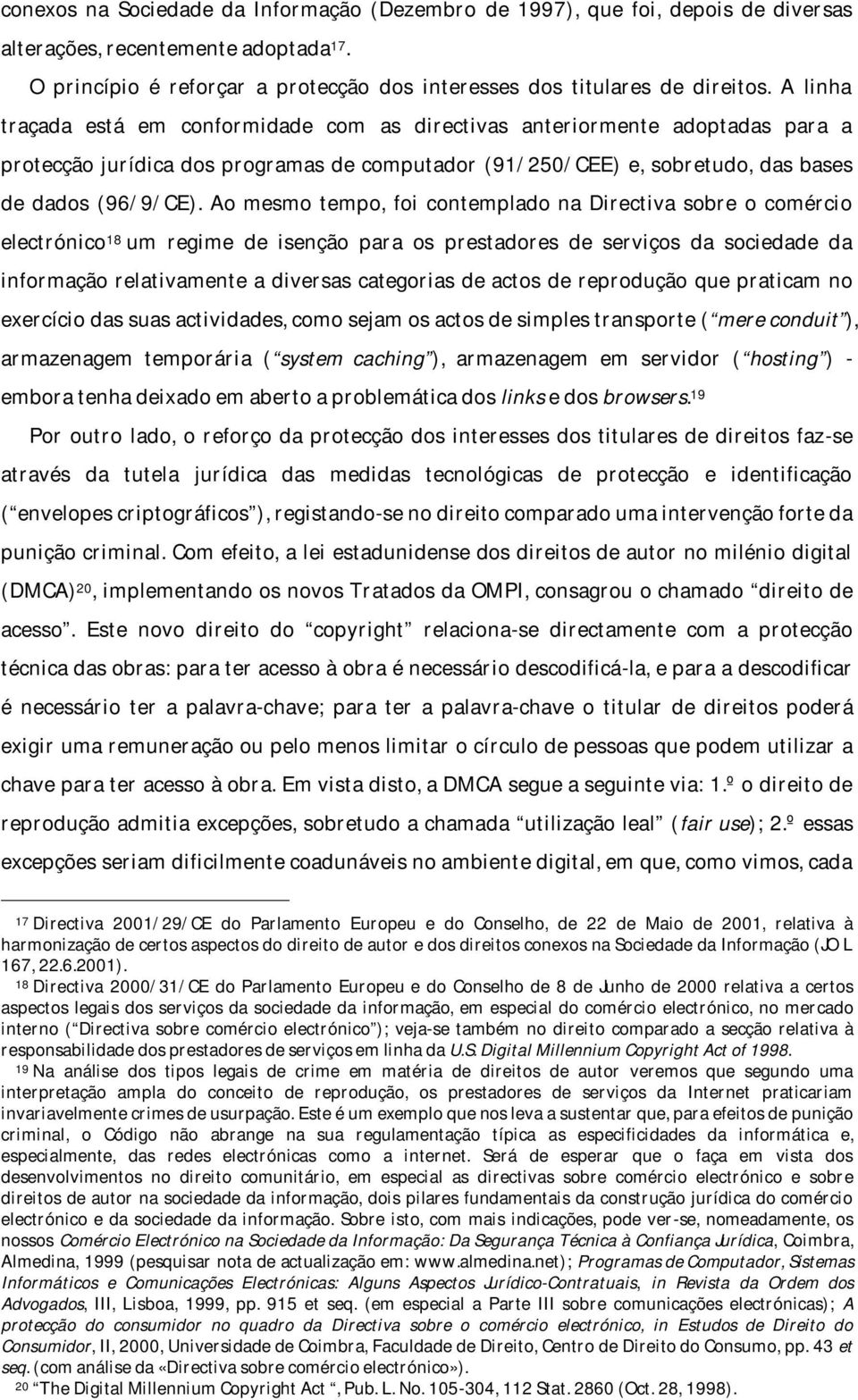 Ao mesmo tempo, foi contemplado na Directiva sobre o comércio electrónico 18 um regime de isenção para os prestadores de serviços da sociedade da informação relativamente a diversas categorias de