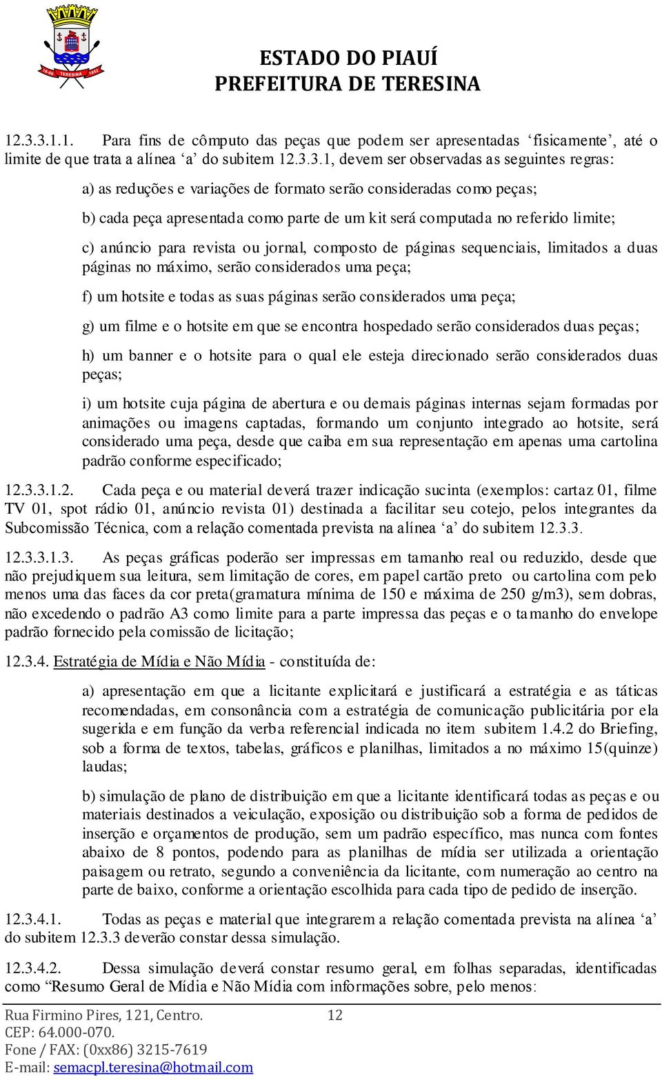 sequenciais, limitados a duas páginas no máximo, serão considerados uma peça; f) um hotsite e todas as suas páginas serão considerados uma peça; g) um filme e o hotsite em que se encontra hospedado