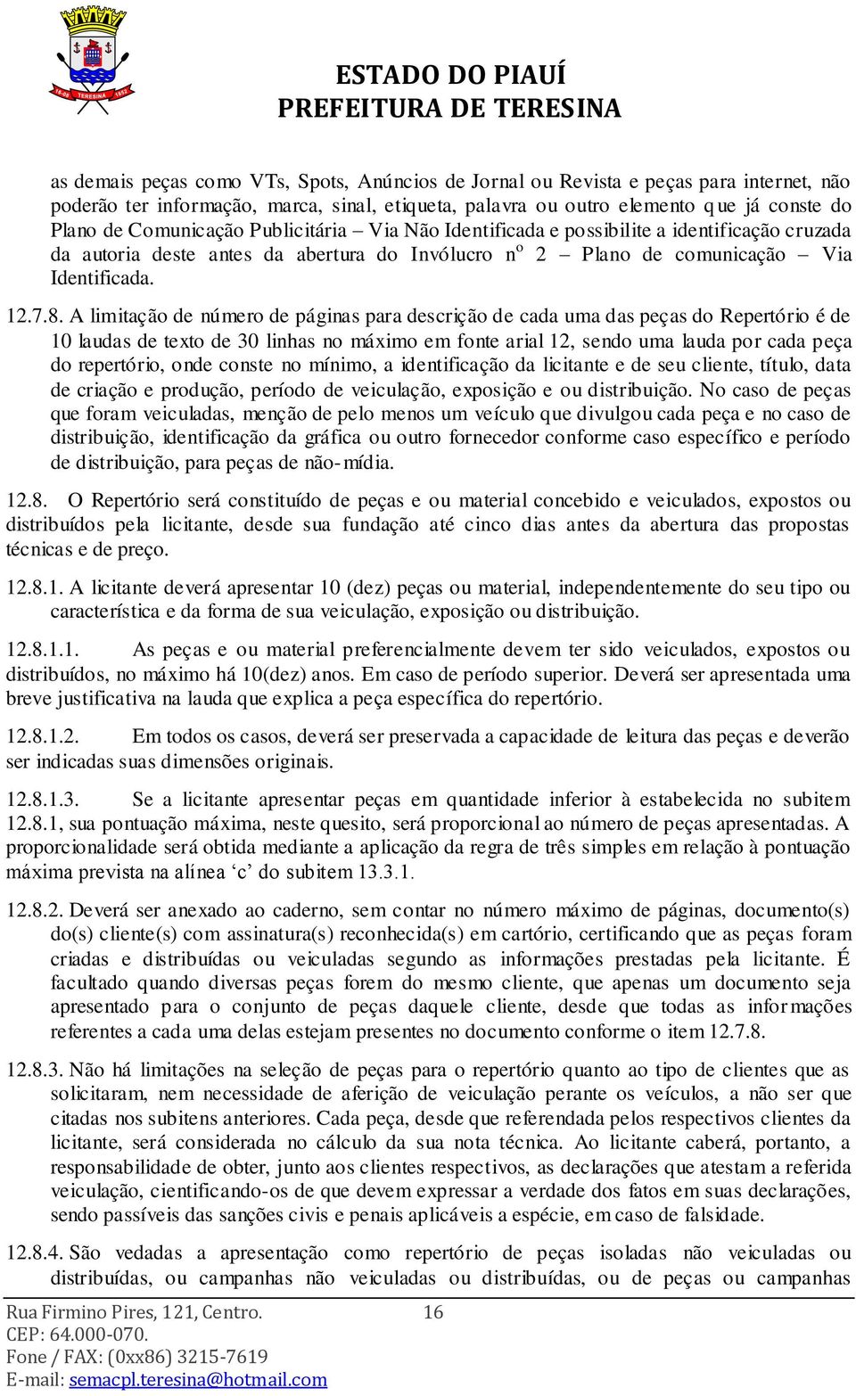 A limitação de número de páginas para descrição de cada uma das peças do Repertório é de 10 laudas de texto de 30 linhas no máximo em fonte arial 12, sendo uma lauda por cada peça do repertório, onde