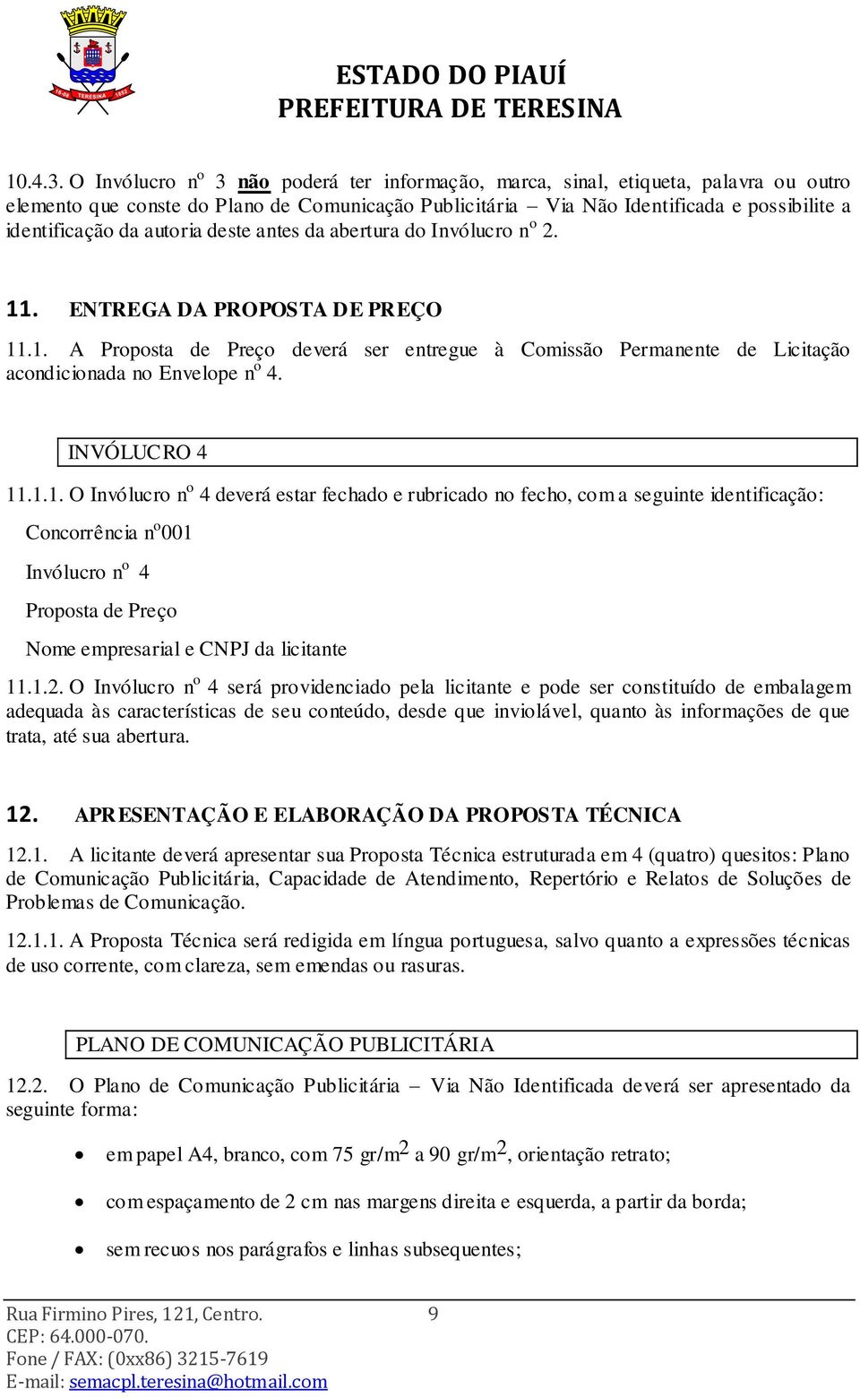 autoria deste antes da abertura do Invólucro n o 2. 11. ENTREGA DA PROPOSTA DE PREÇO 11.1. A Proposta de Preço deverá ser entregue à Comissão Permanente de Licitação acondicionada no Envelope n o 4.