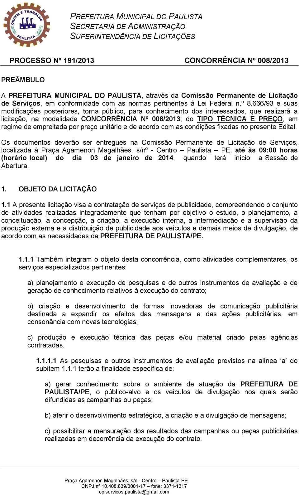 empreitada por preço unitário e de acordo com as condições fixadas no presente Edital.