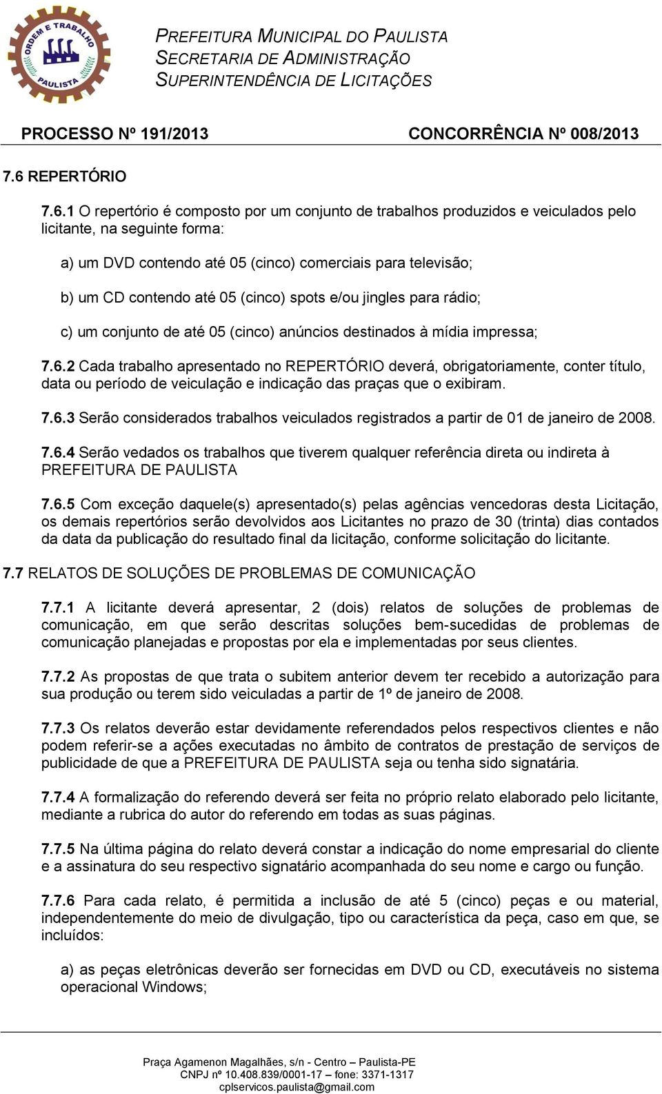 2 Cada trabalho apresentado no REPERTÓRIO deverá, obrigatoriamente, conter título, data ou período de veiculação e indicação das praças que o exibiram. 7.6.