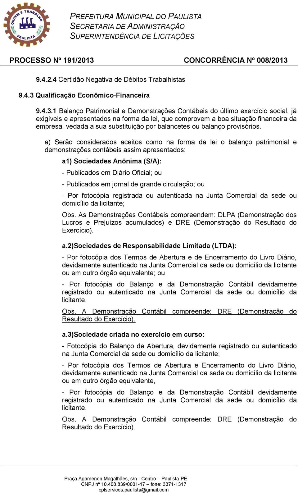 1 Balanço Patrimonial e Demonstrações Contábeis do último exercício social, já exigíveis e apresentados na forma da lei, que comprovem a boa situação financeira da empresa, vedada a sua substituição