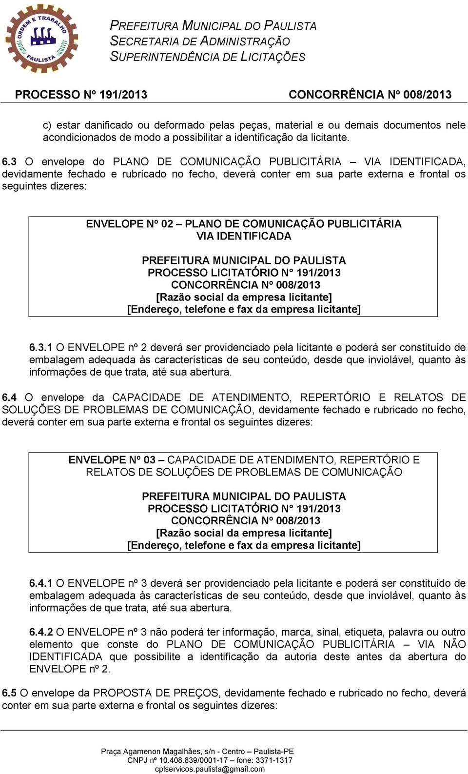 DE COMUNICAÇÃO PUBLICITÁRIA VIA IDENTIFICADA PREFEITURA MUNICIPAL DO PAULISTA PROCESSO LICITATÓRIO N 191/2013 CONCORRÊNCIA Nº 008/2013 [Razão social da empresa licitante] [Endereço, telefone e fax da