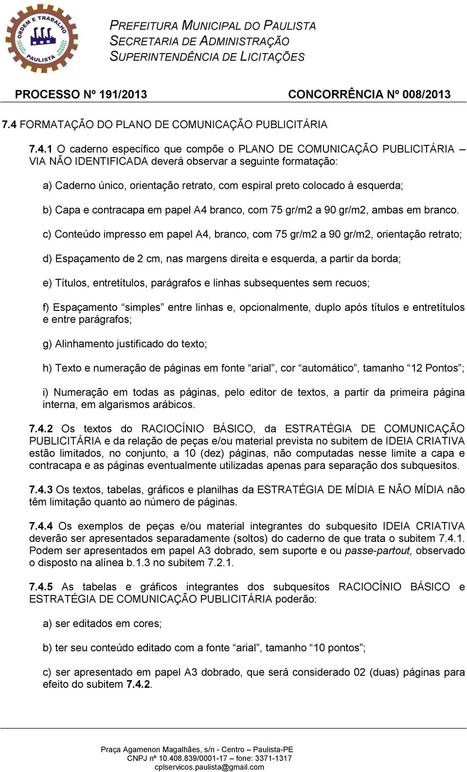 c) Conteúdo impresso em papel A4, branco, com 75 gr/m2 a 90 gr/m2, orientação retrato; d) Espaçamento de 2 cm, nas margens direita e esquerda, a partir da borda; e) Títulos, entretítulos, parágrafos