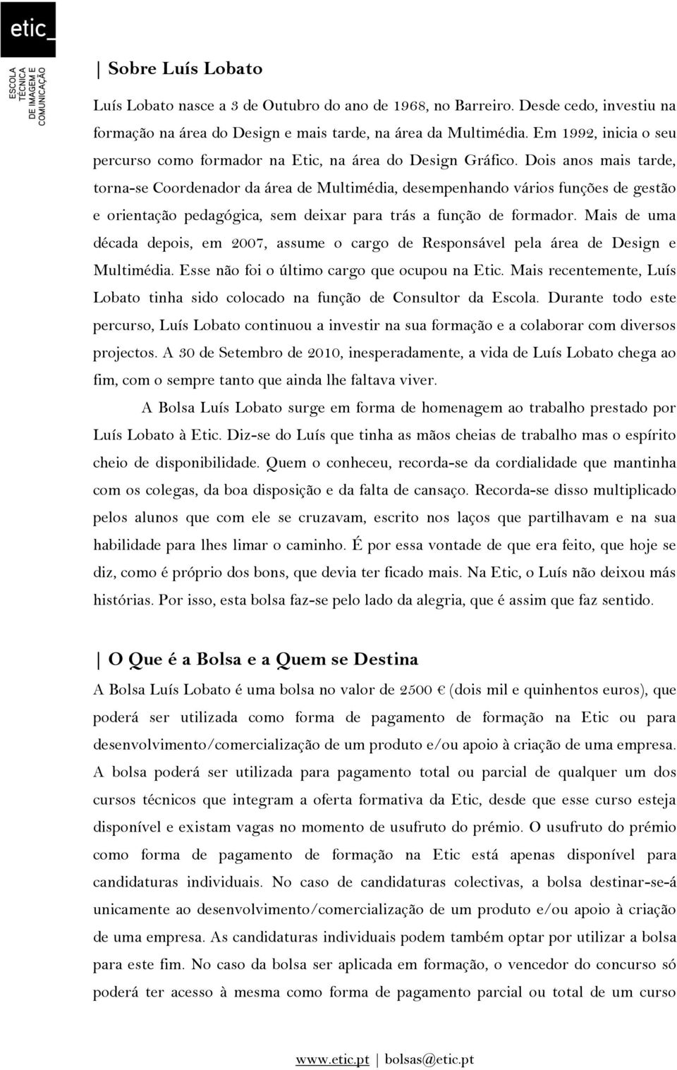 Dois anos mais tarde, torna-se Coordenador da área de Multimédia, desempenhando vários funções de gestão e orientação pedagógica, sem deixar para trás a função de formador.