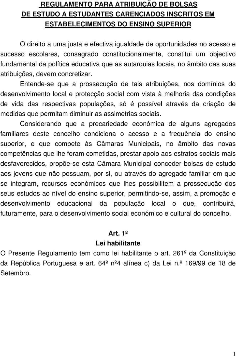 Entende-se que a prossecução de tais atribuições, nos domínios do desenvolvimento local e protecção social com vista à melhoria das condições de vida das respectivas populações, só é possível através