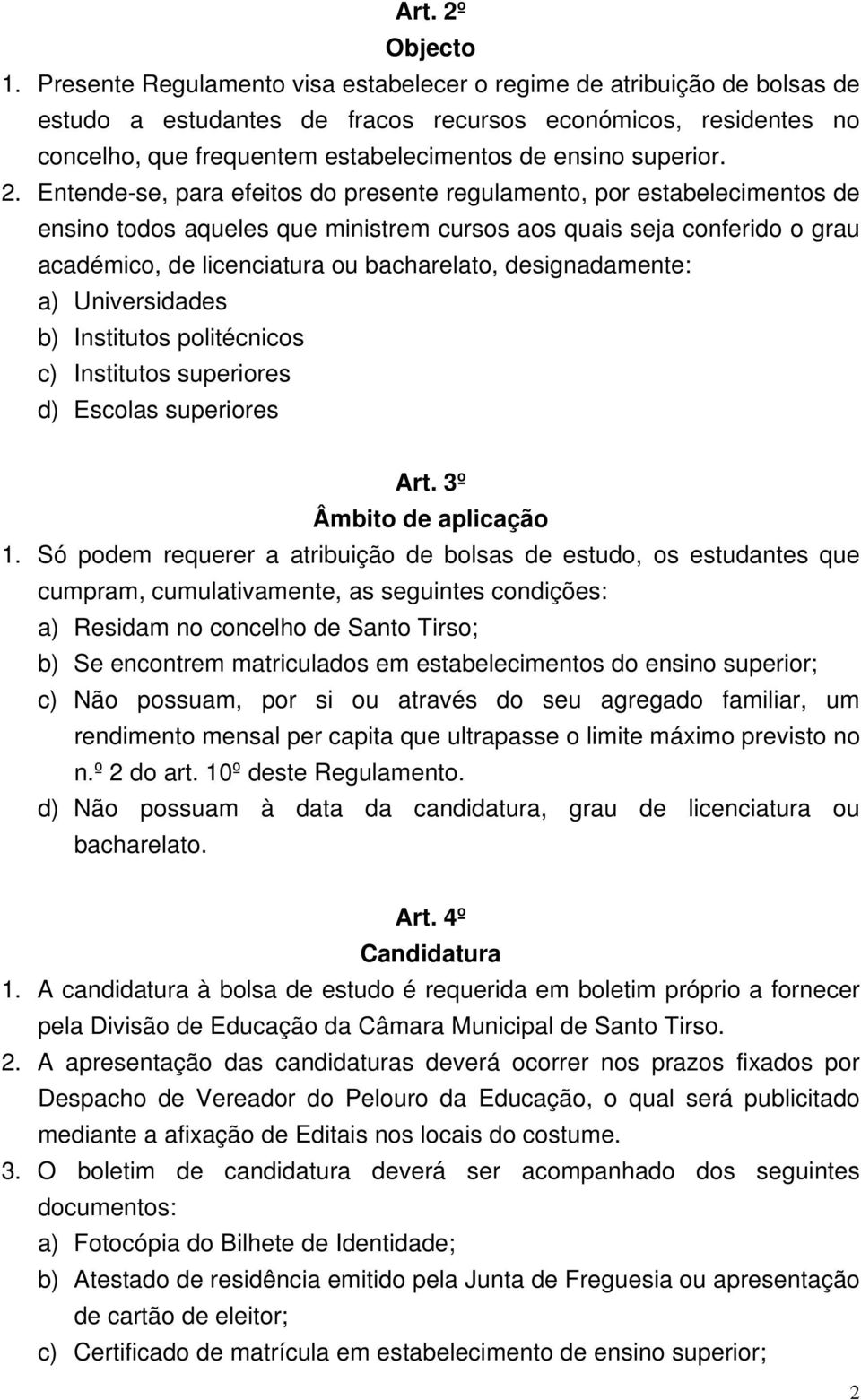 2. Entende-se, para efeitos do presente regulamento, por estabelecimentos de ensino todos aqueles que ministrem cursos aos quais seja conferido o grau académico, de licenciatura ou bacharelato,