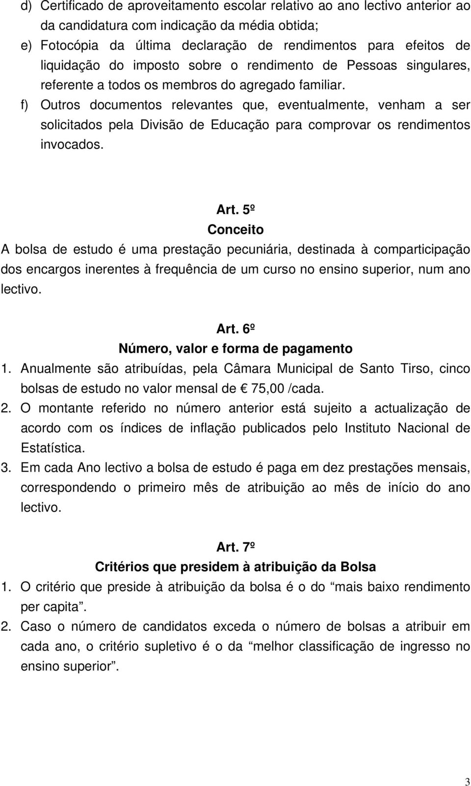 f) Outros documentos relevantes que, eventualmente, venham a ser solicitados pela Divisão de Educação para comprovar os rendimentos invocados. Art.