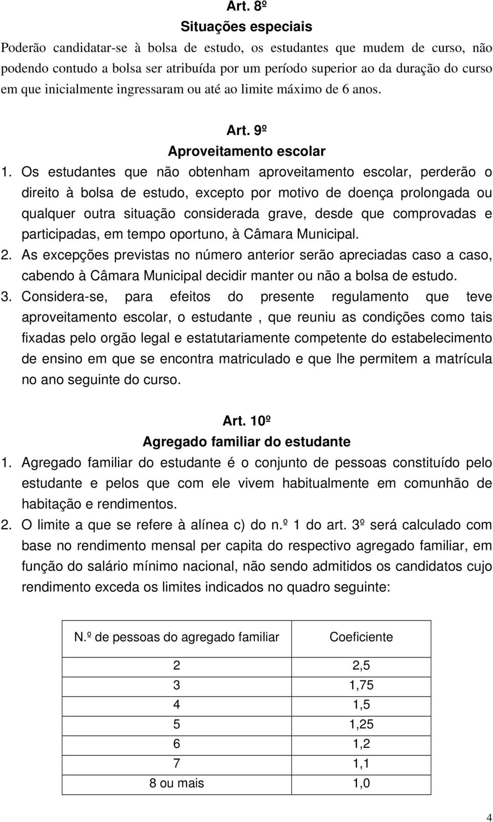 Os estudantes que não obtenham aproveitamento escolar, perderão o direito à bolsa de estudo, excepto por motivo de doença prolongada ou qualquer outra situação considerada grave, desde que