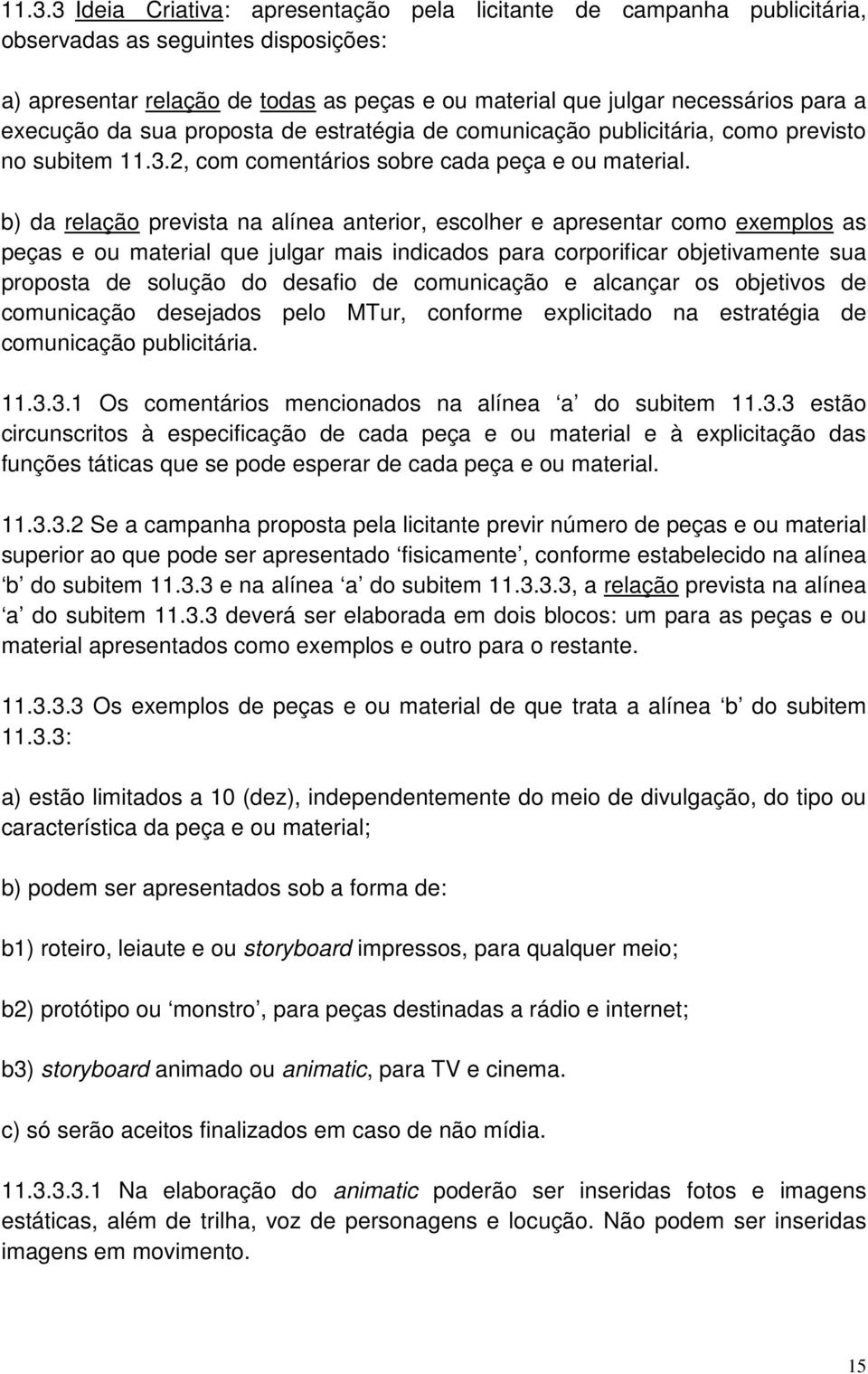 b) da relação prevista na alínea anterior, escolher e apresentar como exemplos as peças e ou material que julgar mais indicados para corporificar objetivamente sua proposta de solução do desafio de