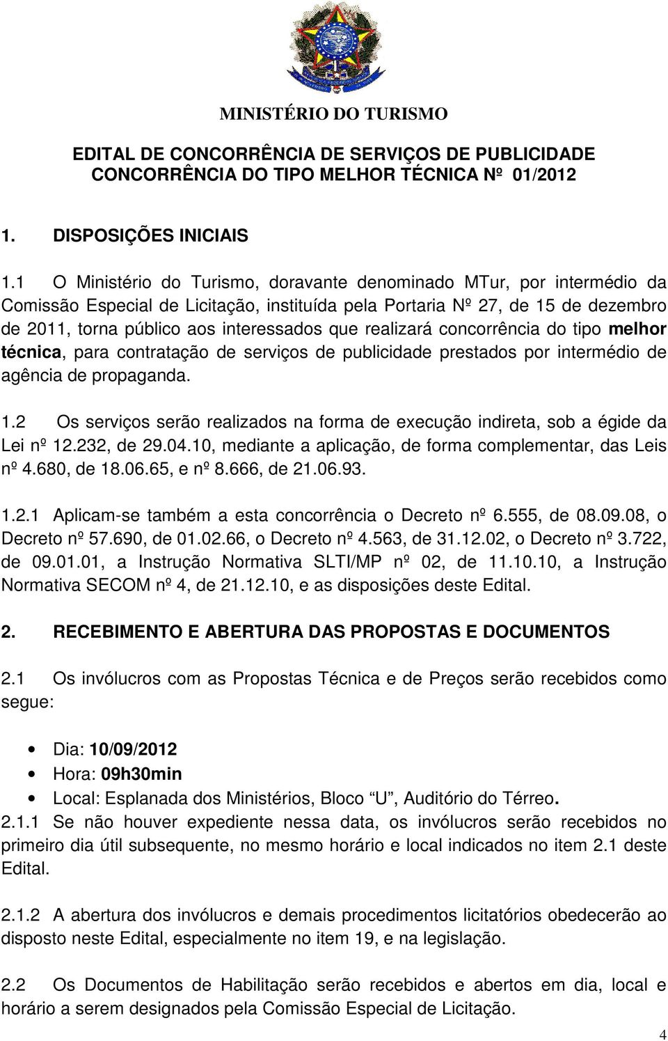 realizará concorrência do tipo melhor técnica, para contratação de serviços de publicidade prestados por intermédio de agência de propaganda. 1.