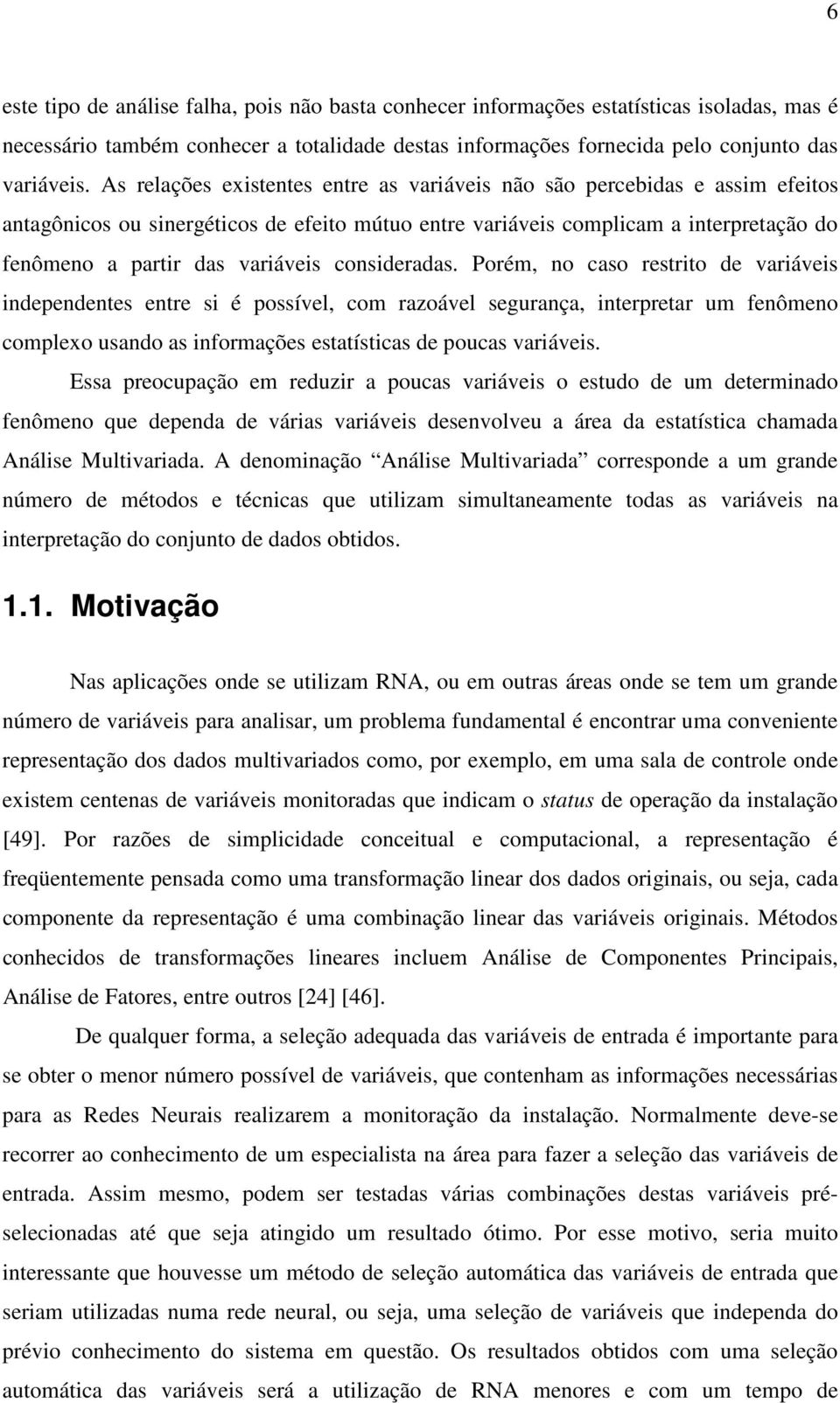 Porém, no caso restrto de varáves ndependentes entre s é possível, com razoável segurança, nterpretar um fenômeno complexo usando as nformações estatístcas de poucas varáves.