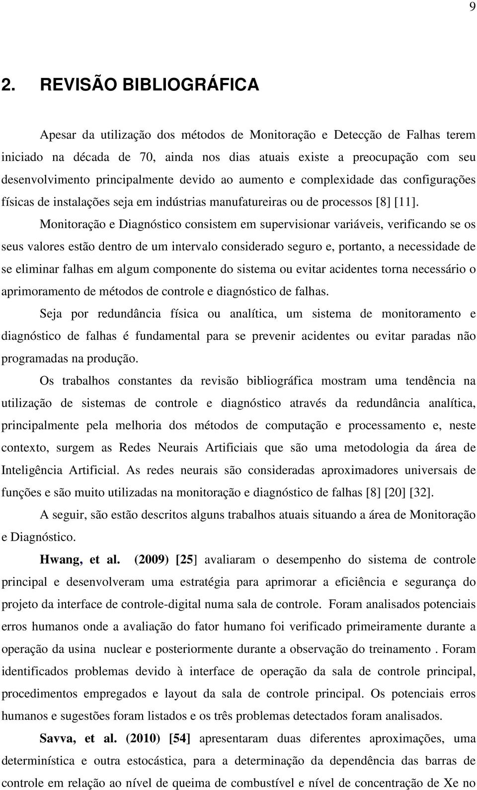 Montoração e Dagnóstco consstem em supervsonar varáves, verfcando se os seus valores estão dentro de um ntervalo consderado seguro e, portanto, a necessdade de se elmnar falhas em algum componente do