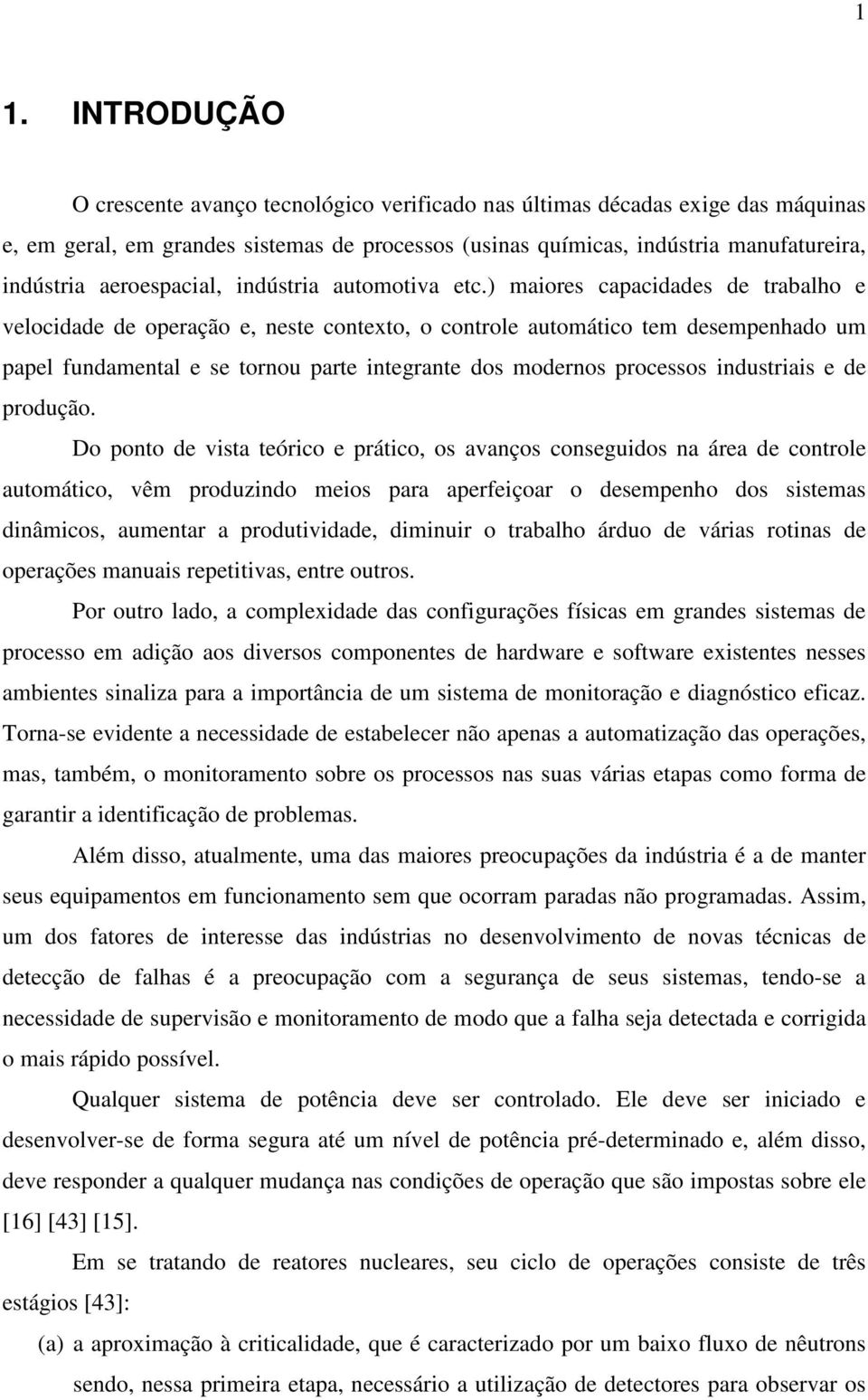 ) maores capacdades de trabalho e velocdade de operação e, neste contexto, o controle automátco tem desempenhado um papel fundamental e se tornou parte ntegrante dos modernos processos ndustras e de