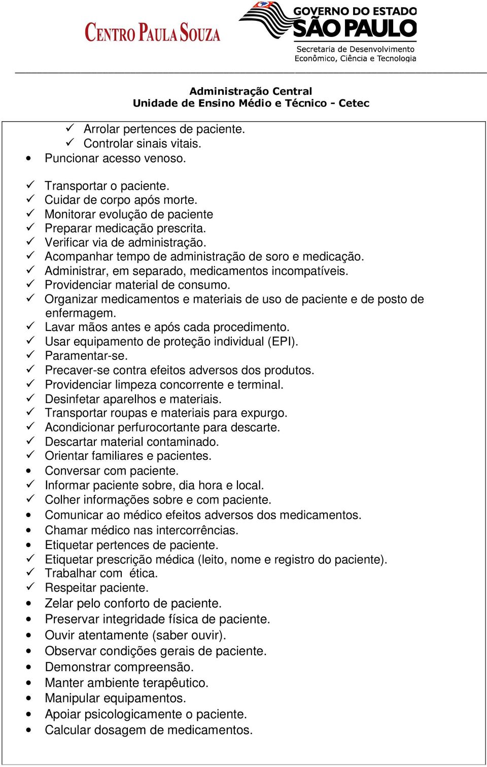 Organizar medicamentos e materiais de uso de paciente e de posto de enfermagem. Lavar mãos antes e após cada procedimento. Usar equipamento de proteção individual (EPI). Paramentar-se.