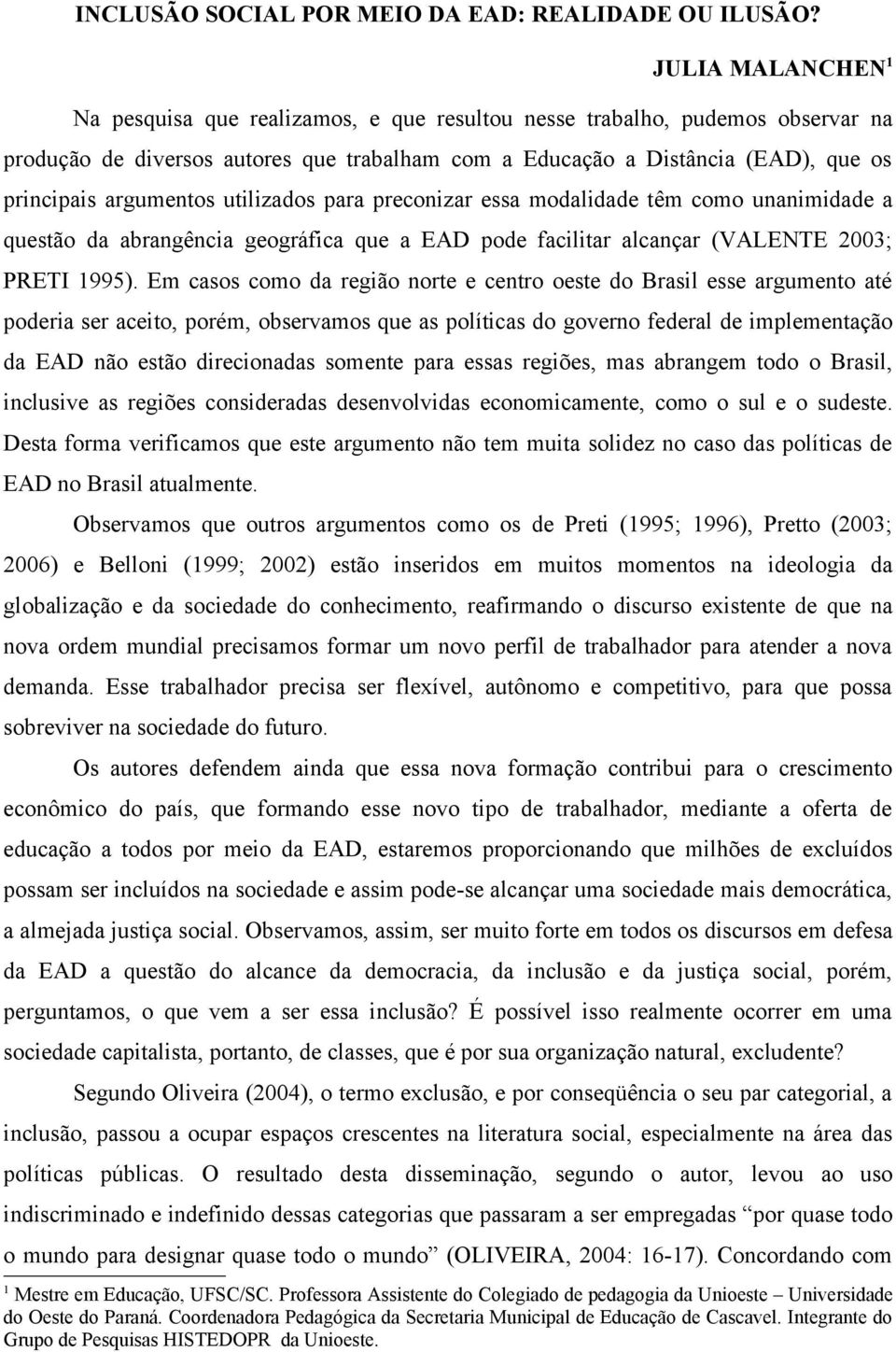 argumentos utilizados para preconizar essa modalidade têm como unanimidade a questão da abrangência geográfica que a EAD pode facilitar alcançar (VALENTE 2003; PRETI 1995).