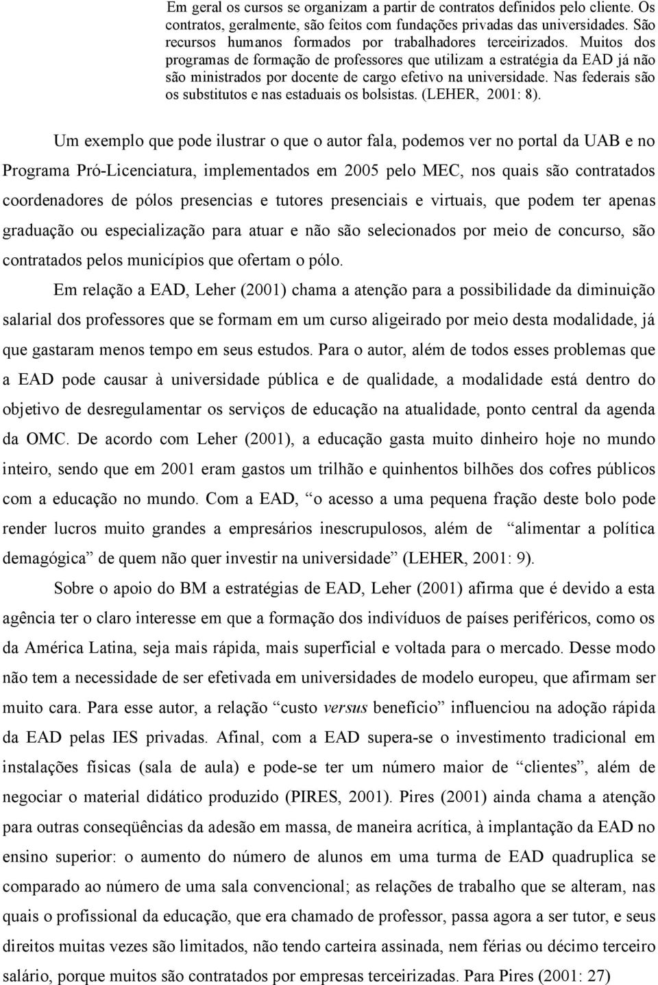 Muitos dos programas de formação de professores que utilizam a estratégia da EAD já não são ministrados por docente de cargo efetivo na universidade.