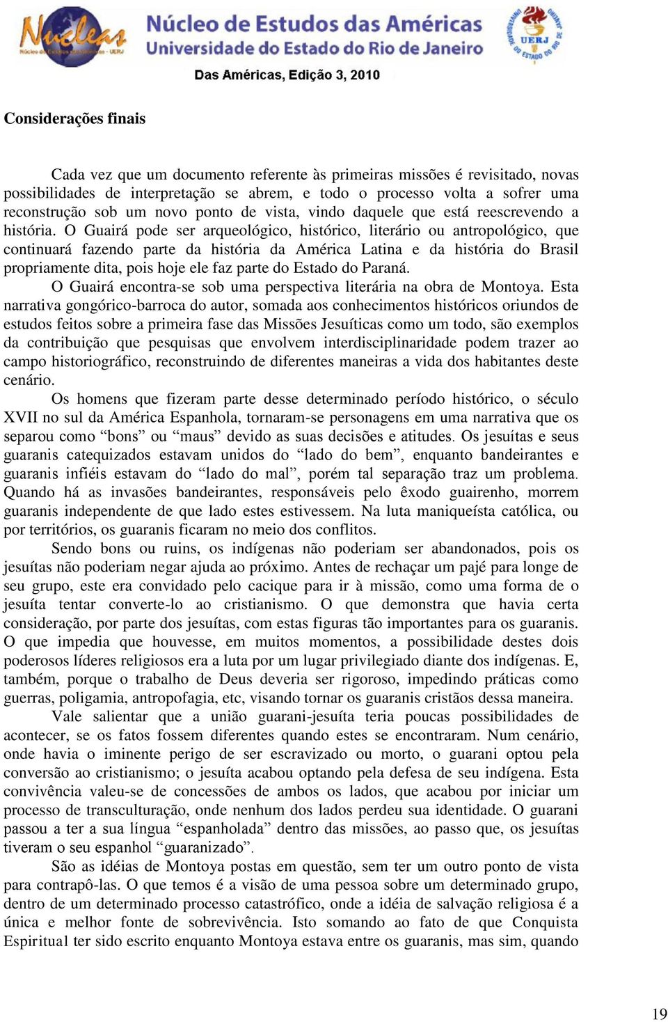 O Guairá pode ser arqueológico, histórico, literário ou antropológico, que continuará fazendo parte da história da América Latina e da história do Brasil propriamente dita, pois hoje ele faz parte do