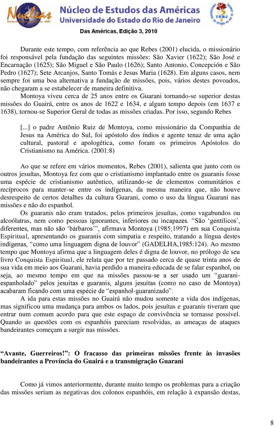 Em alguns casos, nem sempre foi uma boa alternativa a fundação de missões, pois, vários destes povoados, não chegaram a se estabelecer de maneira definitiva.