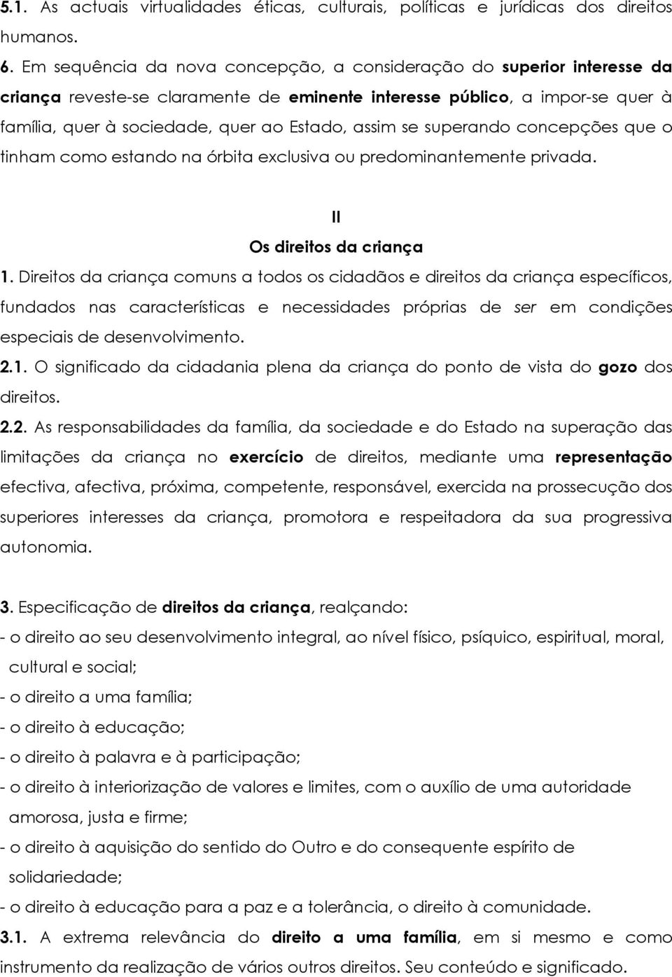 se superando concepções que o tinham como estando na órbita exclusiva ou predominantemente privada. II Os direitos da criança 1.