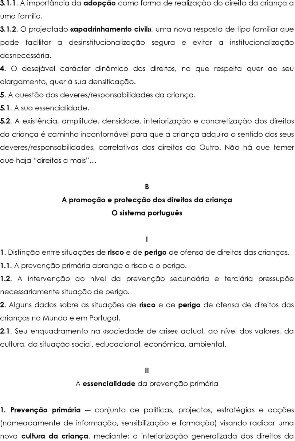 O desejável carácter dinâmico dos direitos, no que respeita quer ao seu alargamento, quer à sua densificação. 5. A questão dos deveres/responsabilidades da criança. 5.1. A sua essencialidade. 5.2.