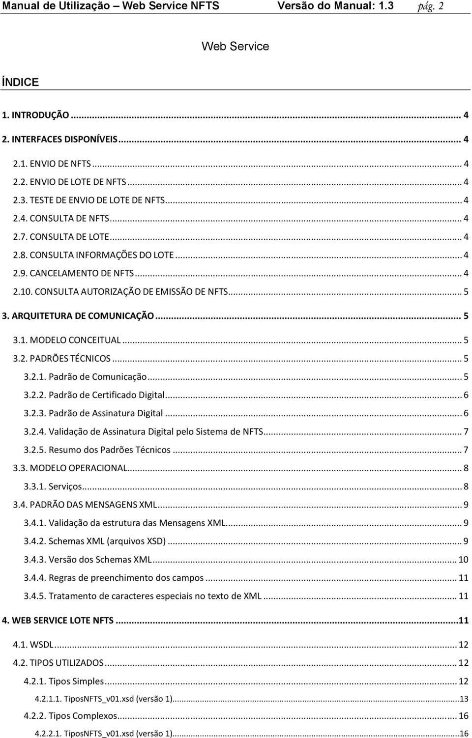 ARQUITETURA DE COMUNICAÇÃO... 5 3.1. MODELO CONCEITUAL... 5 3.2. PADRÕES TÉCNICOS... 5 3.2.1. Padrão de Comunicação... 5 3.2.2. Padrão de Certificado Digital... 6 3.2.3. Padrão de Assinatura Digital.