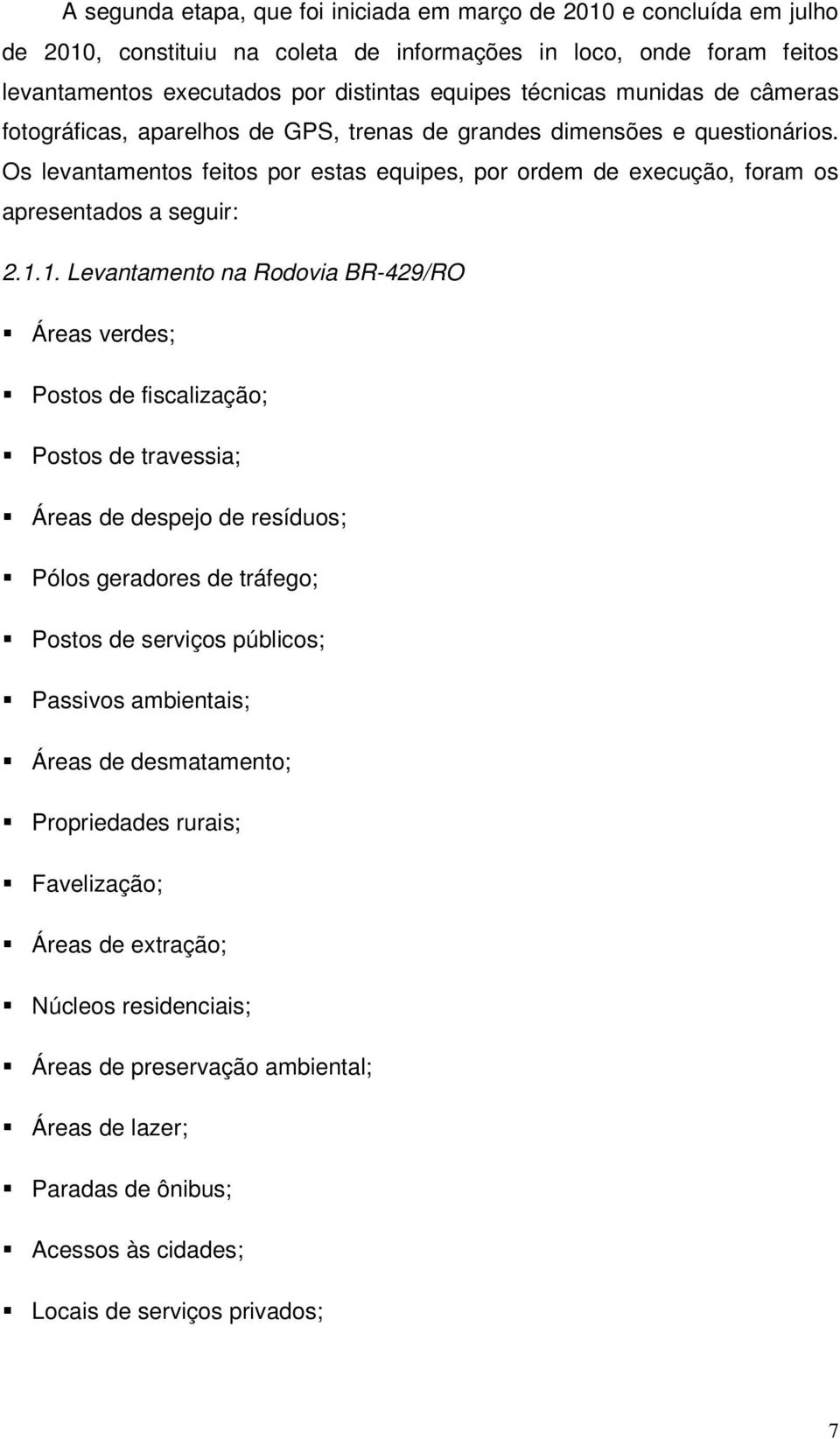 1. Levantamento na Rodovia BR-429/RO Áreas verdes; Postos de fiscalização; Postos de travessia; Áreas de despejo de resíduos; Pólos geradores de tráfego; Postos de serviços públicos; Passivos