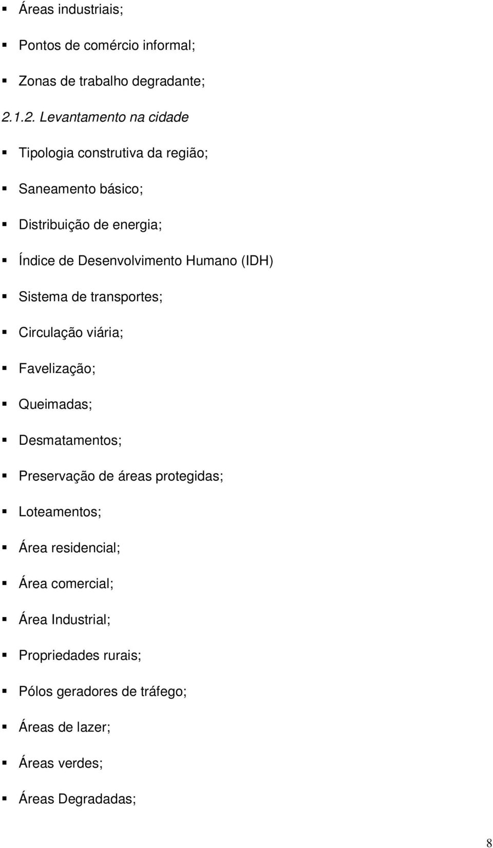 Desenvolvimento Humano (IDH) Sistema de transportes; Circulação viária; Favelização; Queimadas; Desmatamentos; Preservação de