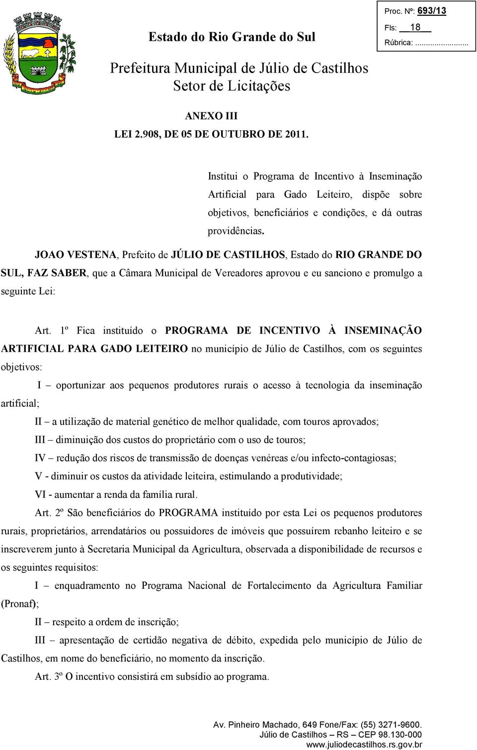 JOAO VESTENA, Prefeito de JÚLIO DE CASTILHOS, Estado do RIO GRANDE DO SUL, FAZ SABER, que a Câmara Municipal de Vereadores aprovou e eu sanciono e promulgo a seguinte Lei: Art.