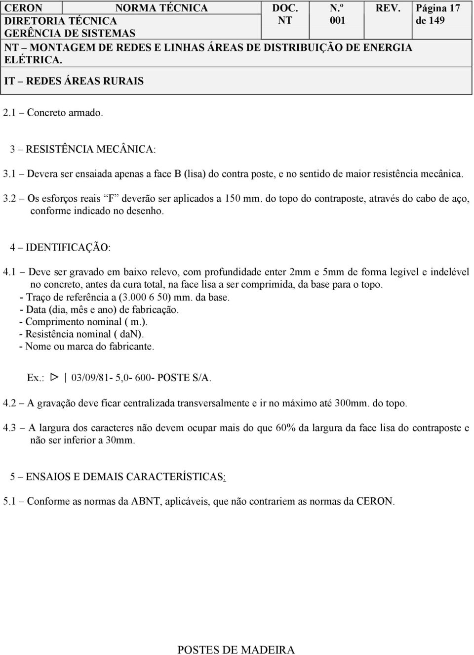 1 Deve ser gravado em baixo relevo, com profundidade enter 2mm e 5mm de forma legível e indelével no concreto, antes da cura total, na face lisa a ser comprimida, da base para o topo.