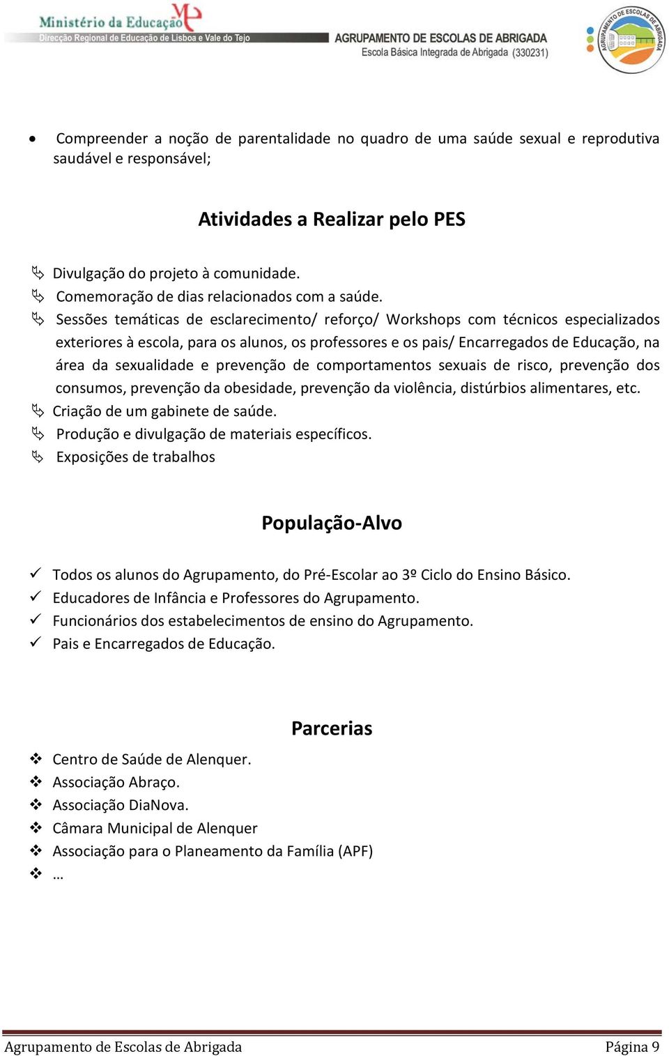 Sessões temáticas de esclarecimento/ reforço/ Workshops com técnicos especializados exteriores à escola, para os alunos, os professores e os pais/ Encarregados de Educação, na área da sexualidade e