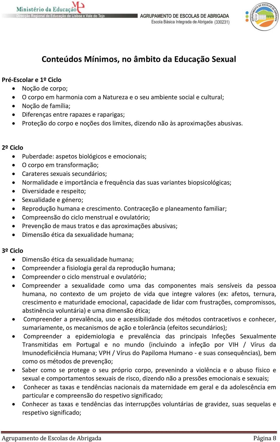 2º Ciclo Puberdade: aspetos biológicos e emocionais; O corpo em transformação; Carateres sexuais secundários; Normalidade e importância e frequência das suas variantes biopsicológicas; Diversidade e