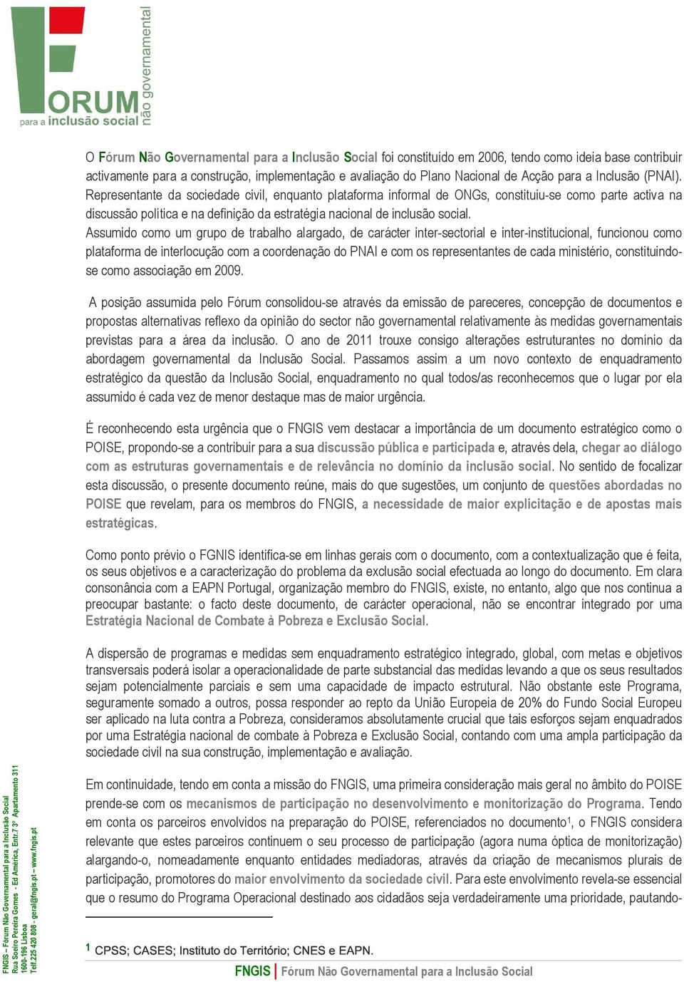 Assumido como um grupo de trabalho alargado, de carácter inter-sectorial e inter-institucional, funcionou como plataforma de interlocução com a coordenação do PNAI e com os representantes de cada