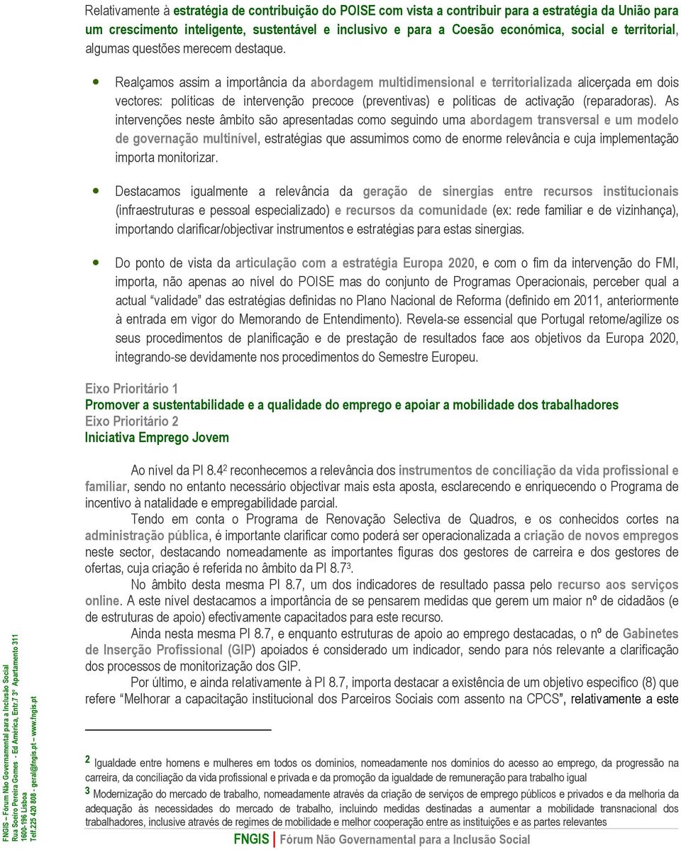 Realçamos assim a importância da abordagem multidimensional e territorializada alicerçada em dois vectores: políticas de intervenção precoce (preventivas) e políticas de activação (reparadoras).